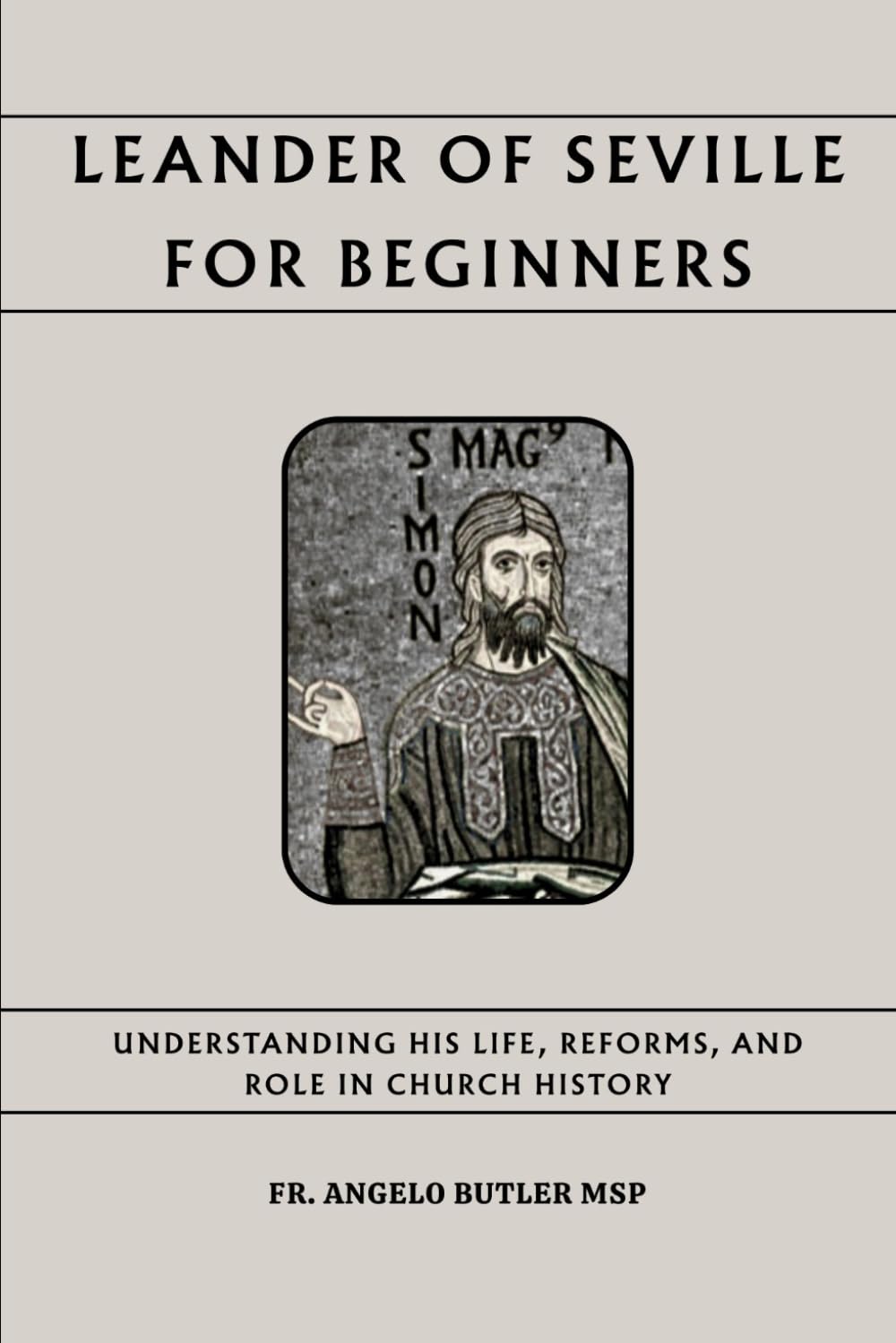 Leander of Seville for Beginners: Understanding His Life, Reforms, and Role in Church History (THE FORGOTTEN FATHERS)