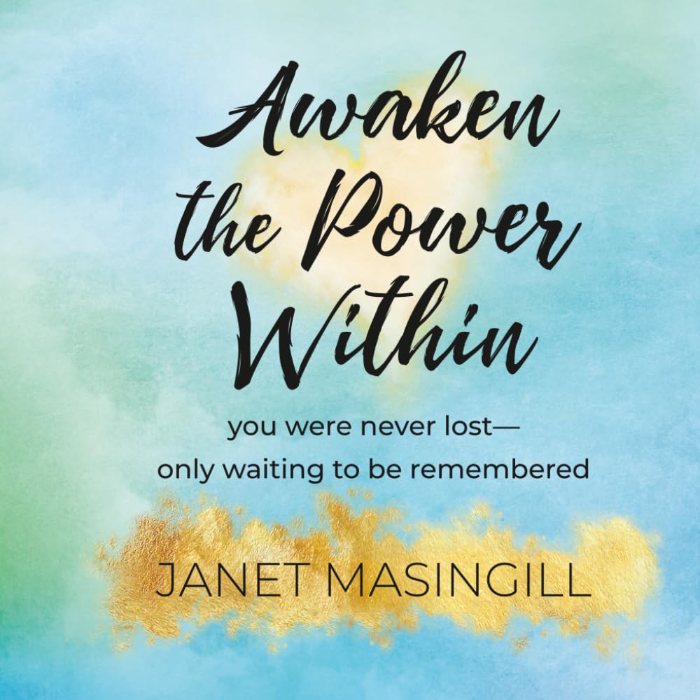 Awaken the Power Within: You were never lost - only waiting to be remembered