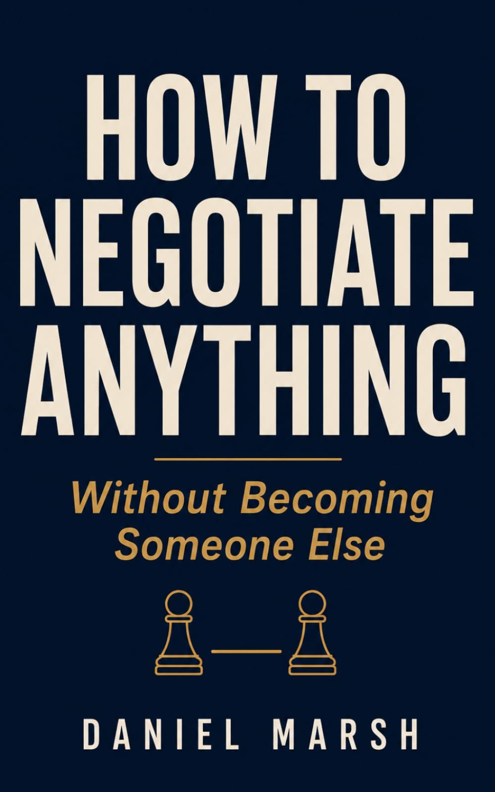 How to Negotiate Anything Without Becoming Someone Else: A Quiet Professional's Guide to Salary, Clients, and Hard Conversations Without Aggression, Scripts, or Pretending to Be Chris Voss