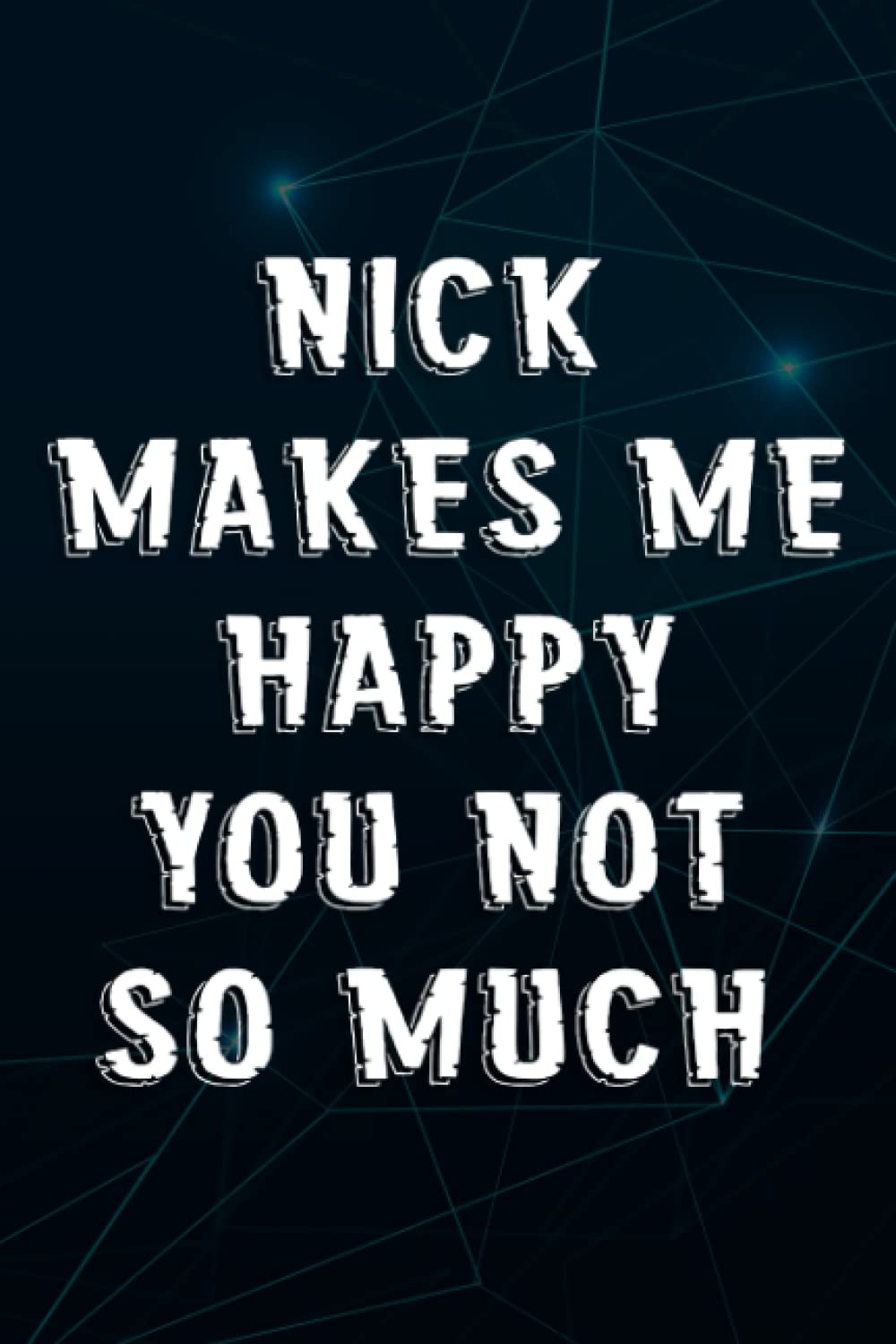 NICK Makes Me Happy, You Not So Much Nice Name Nice Notebook Planner: NICK, Office Humor Gift For Colleague Or Boss, Funny Gift for a Colleague,Notebook Journal