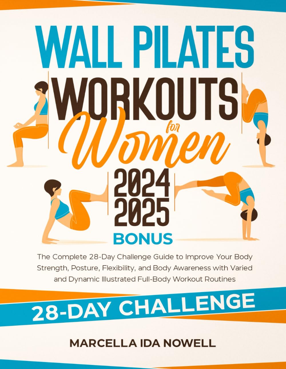Wall Pilates Workouts for Women 2024-2025: The Complete 28-Day Challenge Guide to Improve Your Body Strength, Posture, Flexibility, and Awareness with Varied and Dynamic Illustrated Full-Body Workout