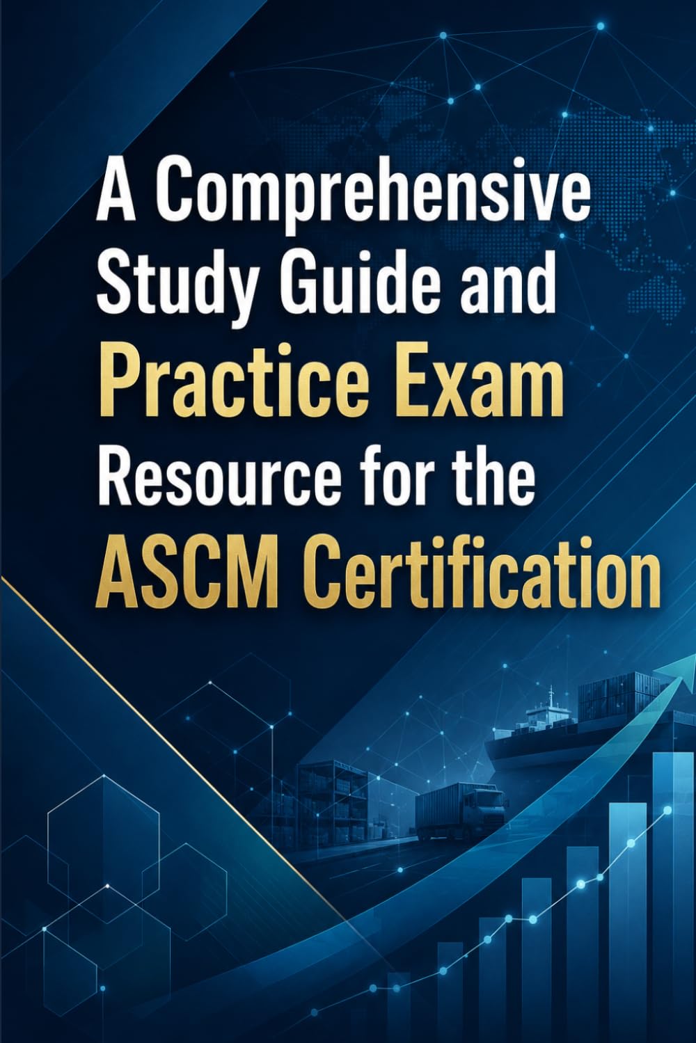 A Comprehensive Study Guide and Practice Exam Resource for the ASCM Certification