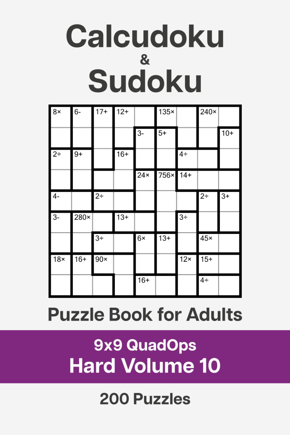 Calcudoku and Sudoku Puzzle Book for Adults - 9x9 QuadOps Hard Volume 10: 200 Logic and Math Challenges