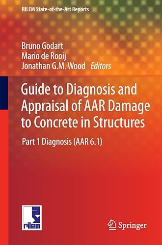 Guide to Diagnosis and Appraisal of AAR Damage to Concrete in Structures: Part 1 Diagnosis (AAR 6.1): 12 (RILEM State-of-the-Art Reports)