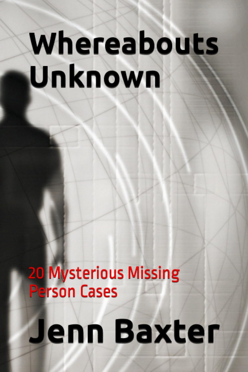 Whereabouts Unknown: 20 Mysterious Missing Person Cases (Missing Person Cases From Across America)