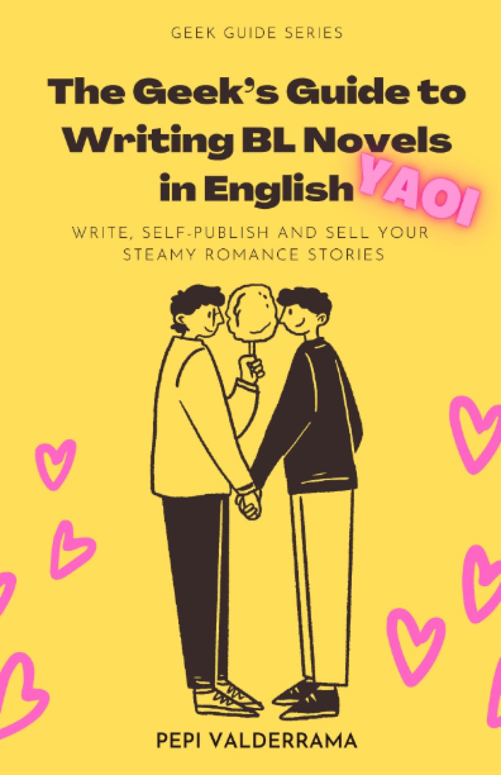 The Geek's Guide to Writing BL Novels in English: Yaoi - Write, self-publish and sell your steamy romance stories