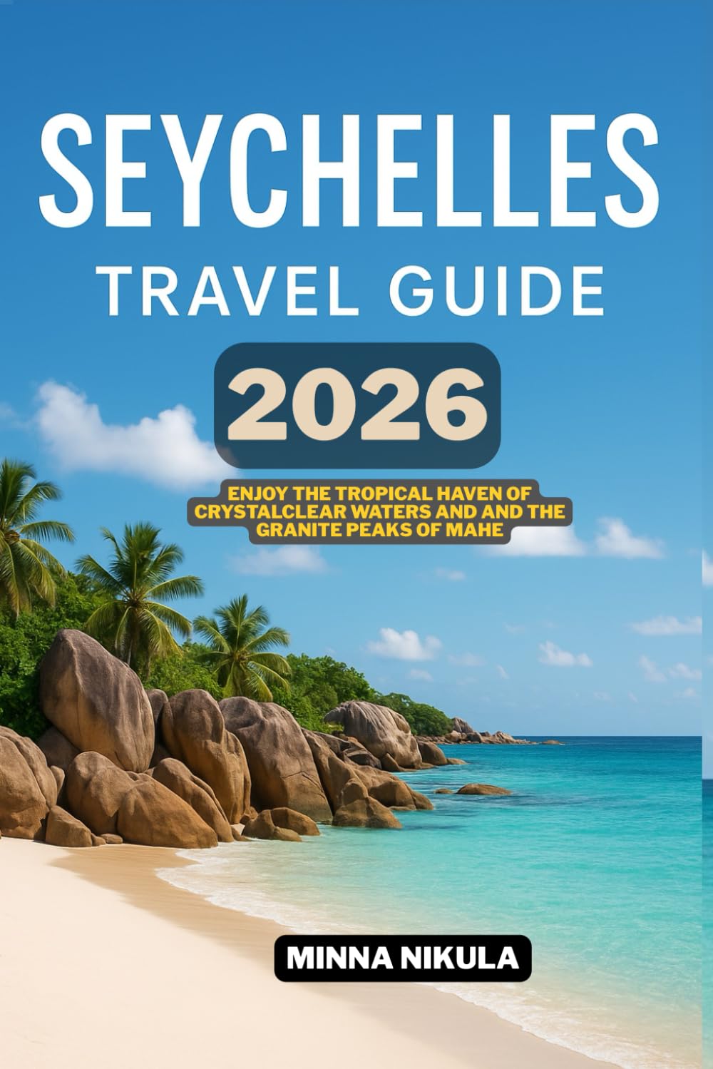 SEYCHELLES TRAVEL GUIDE: Enjoy the tropical haven of crystalclear waters and and the granite peaks of Mahe 2026