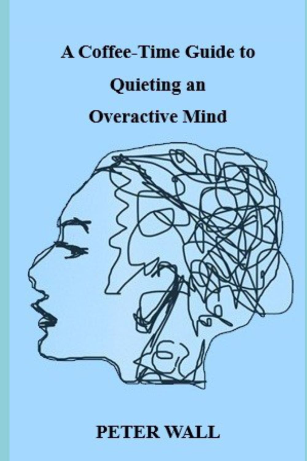 A Coffee-Time Guide to Quieting an Overactive Mind (Coffee Time Short Self Help Books)