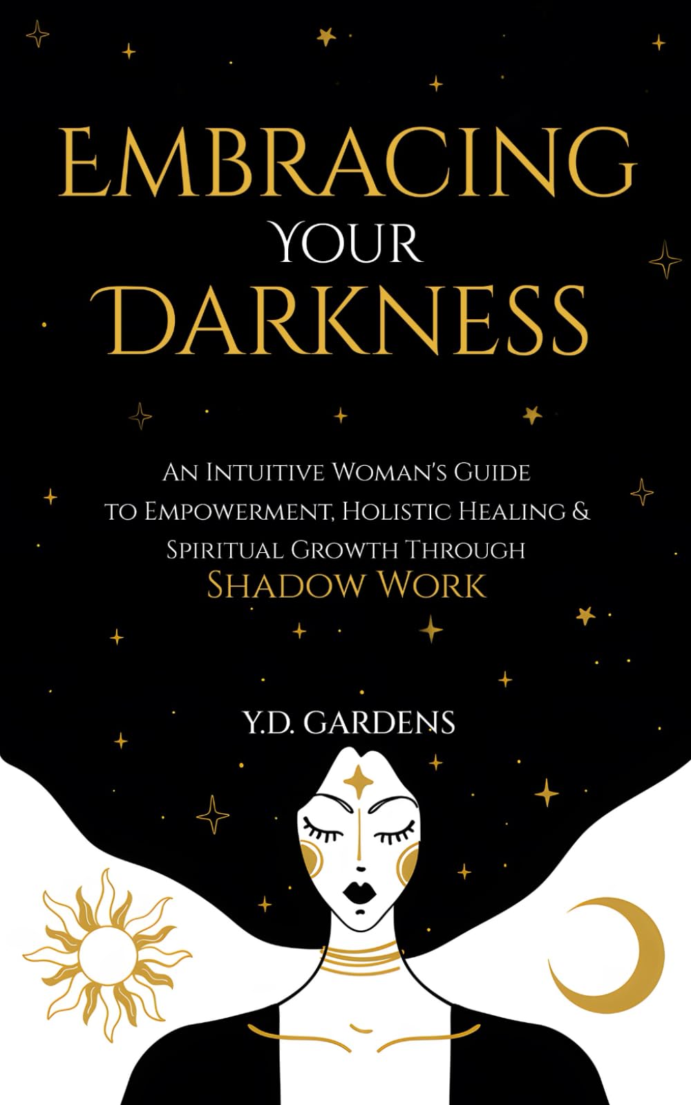 Embracing Your Darkness: An Intuitive Woman's Guide to Empowerment, Holistic Healing & Spiritual Growth Through Shadow Work (Shadow Work Mastery)
