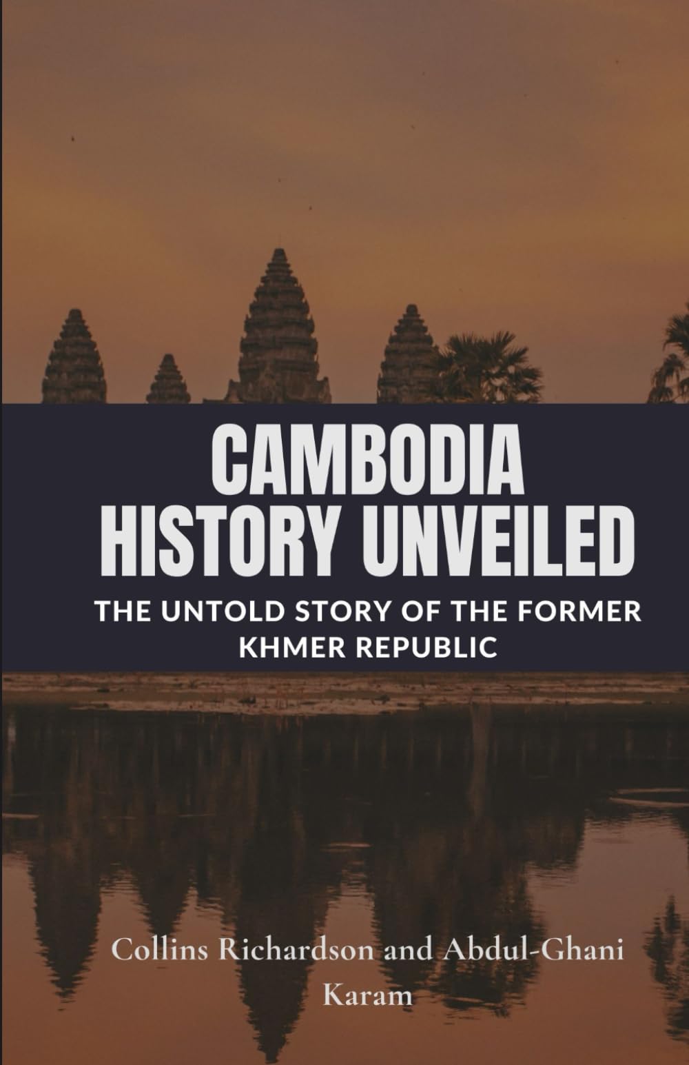 Cambodia History Unveiled: The Untold Story of the Former Khmer Republic (Tales of Asian Lands)