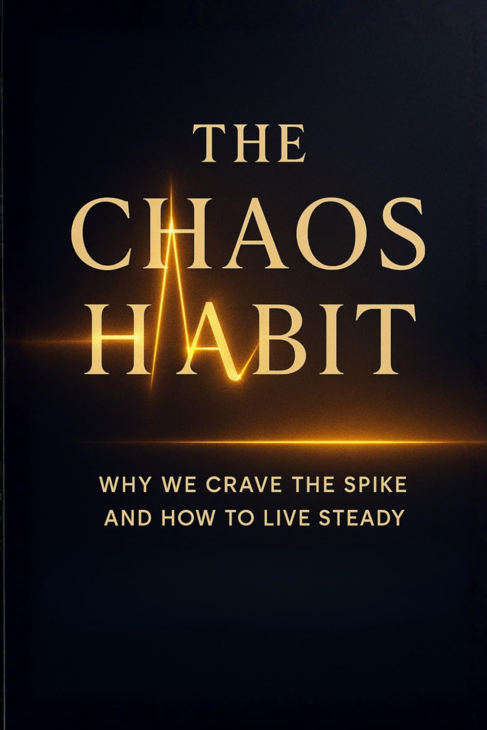 The Chaos Habit: Why We Crave the Spike and How to Live Steady