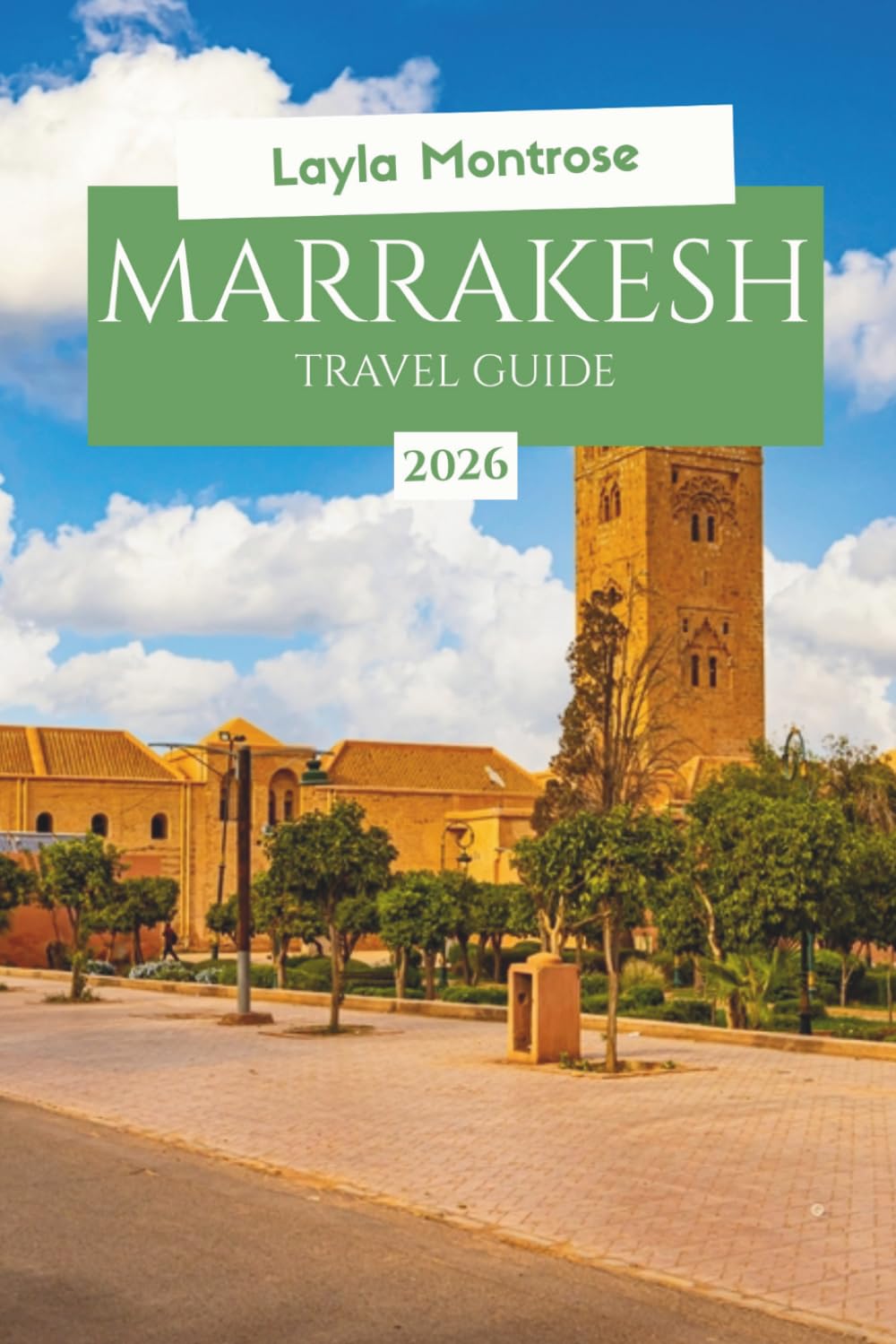 MARRAKESH TRAVEL GUIDE 2026: Hidden Riads, Budget secrets, Desert Adventures for first time visitors to Morocco