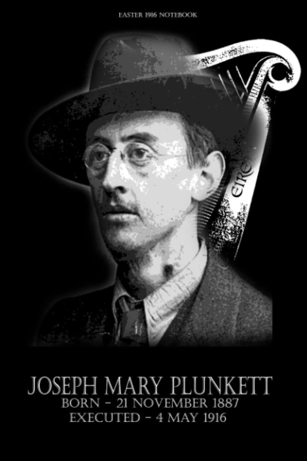 Easter Rising 1916 Joseph Mary Plunkett Commemorative Notebook: Easter Rising Dublin Ireland Irish History Lined Journal Commemorating a Hero of the Irish Rebellion