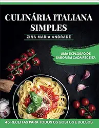 CULINÁRIA ITALIANA SIMPLES: 45 RECEITAS PARA TODOS OS GOSTOS E BOLSOS (Portuguese Edition)