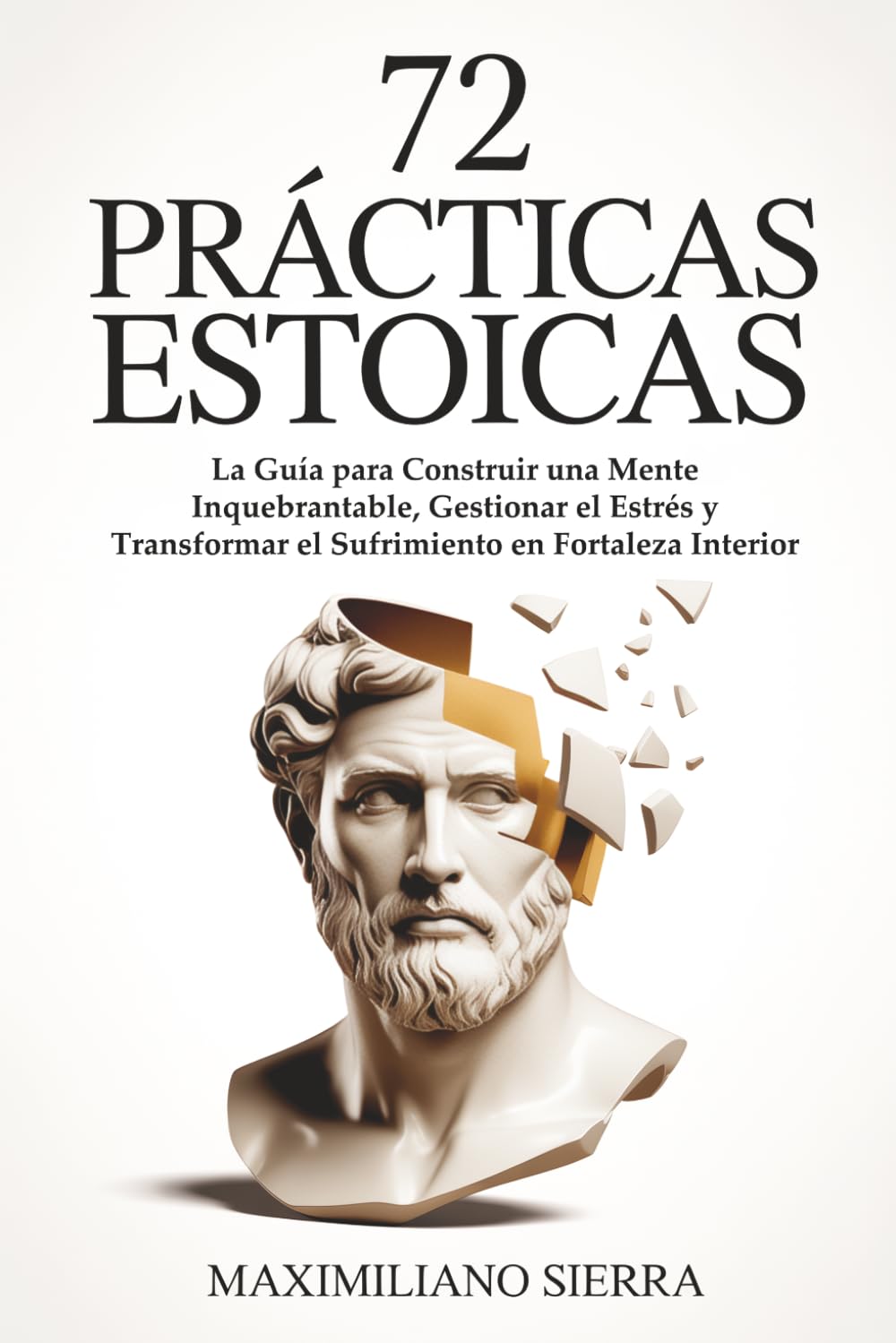72 Prácticas Estoicas: La Guía para Construir una Mente Inquebrantable, Gestionar el Estrés y Transformar el Sufrimiento en Fortaleza Interior