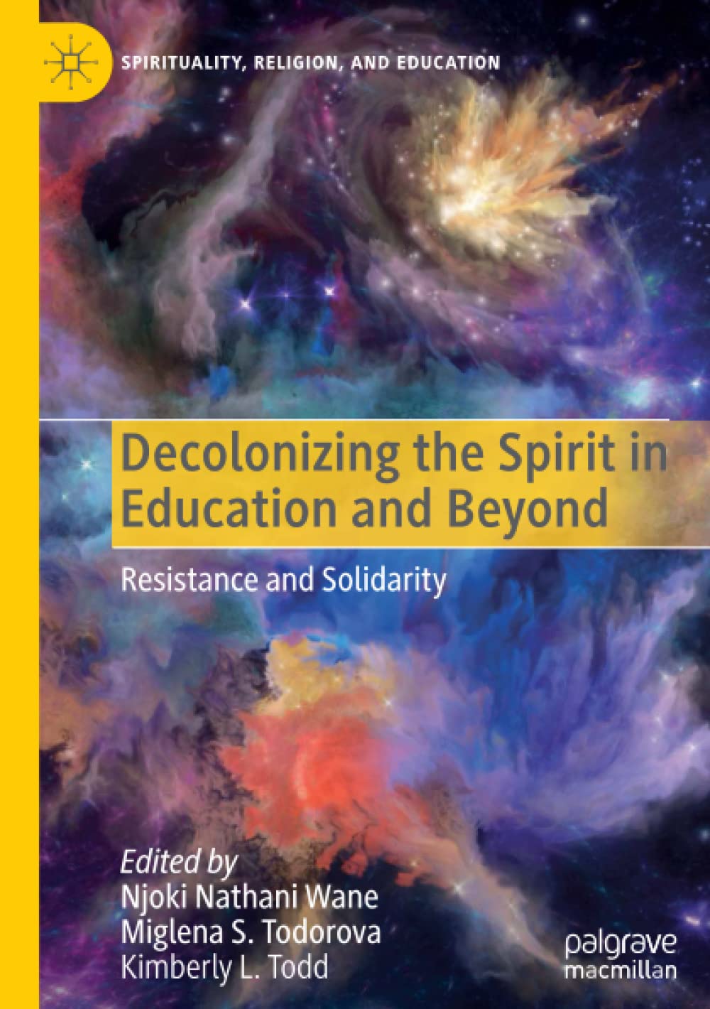 Decolonizing the Spirit in Education and Beyond: Resistance and Solidarity (Spirituality, Religion, and Education)