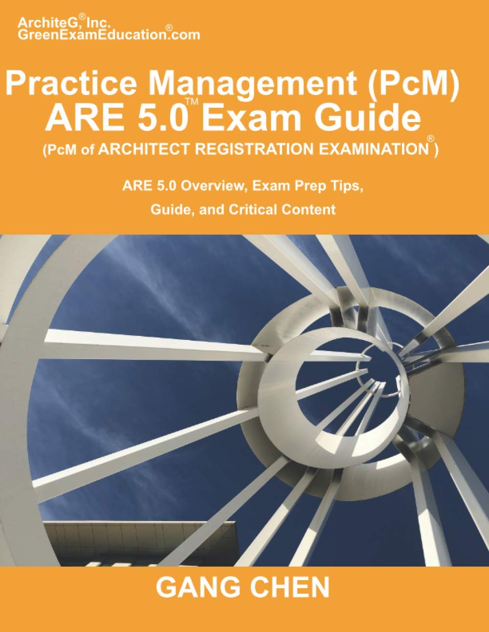 Gang ChenPractice Management (PcM) ARE 5.0 Exam Guide (Architect Registration Examination): ARE 5.0 Overview, Exam Prep Tips, Guide, and Critical Content
