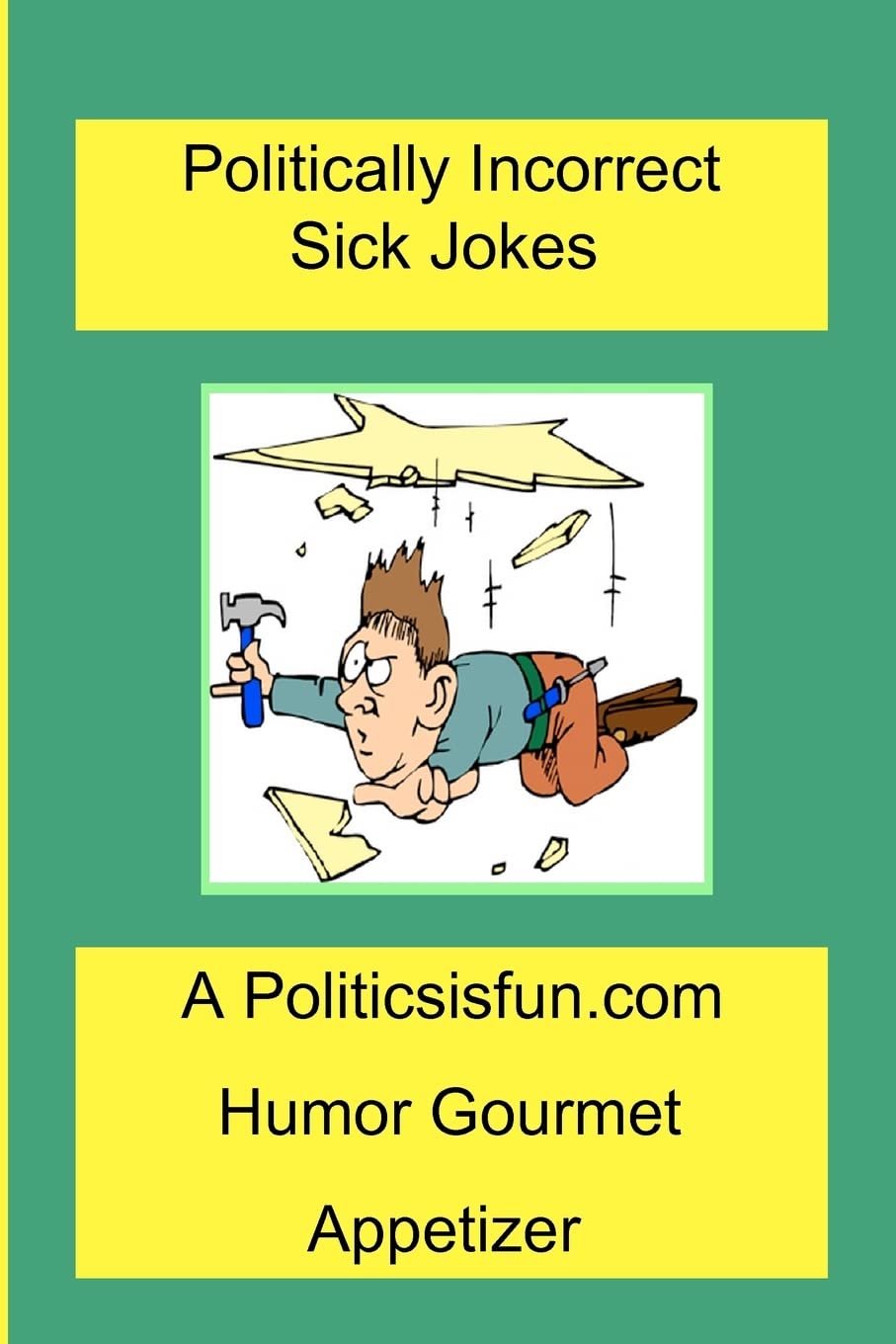 Politically Incorrect Sick Jokes: Twisted And Strange Humor, Jokes And Rhymes Adult, Dirty, Gross Or Clean, Of Sex. Life And Weird.