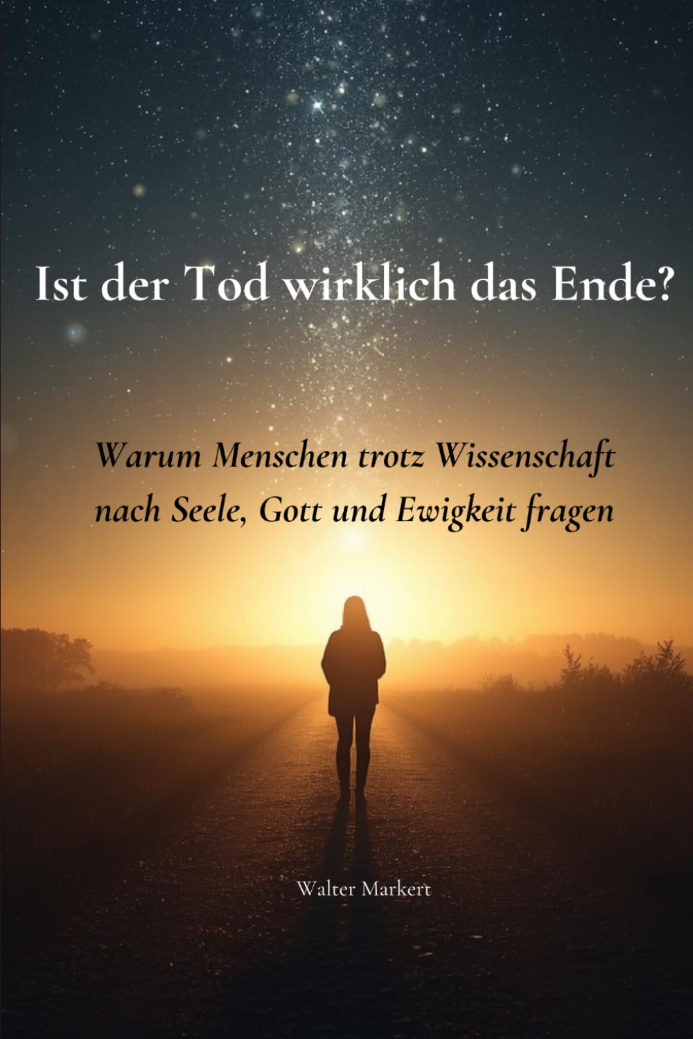 Ist der Tod wirklich das Ende?: Warum Menschen trotz Wissenschaft nach Seele, Gott und Ewigkeit fragen