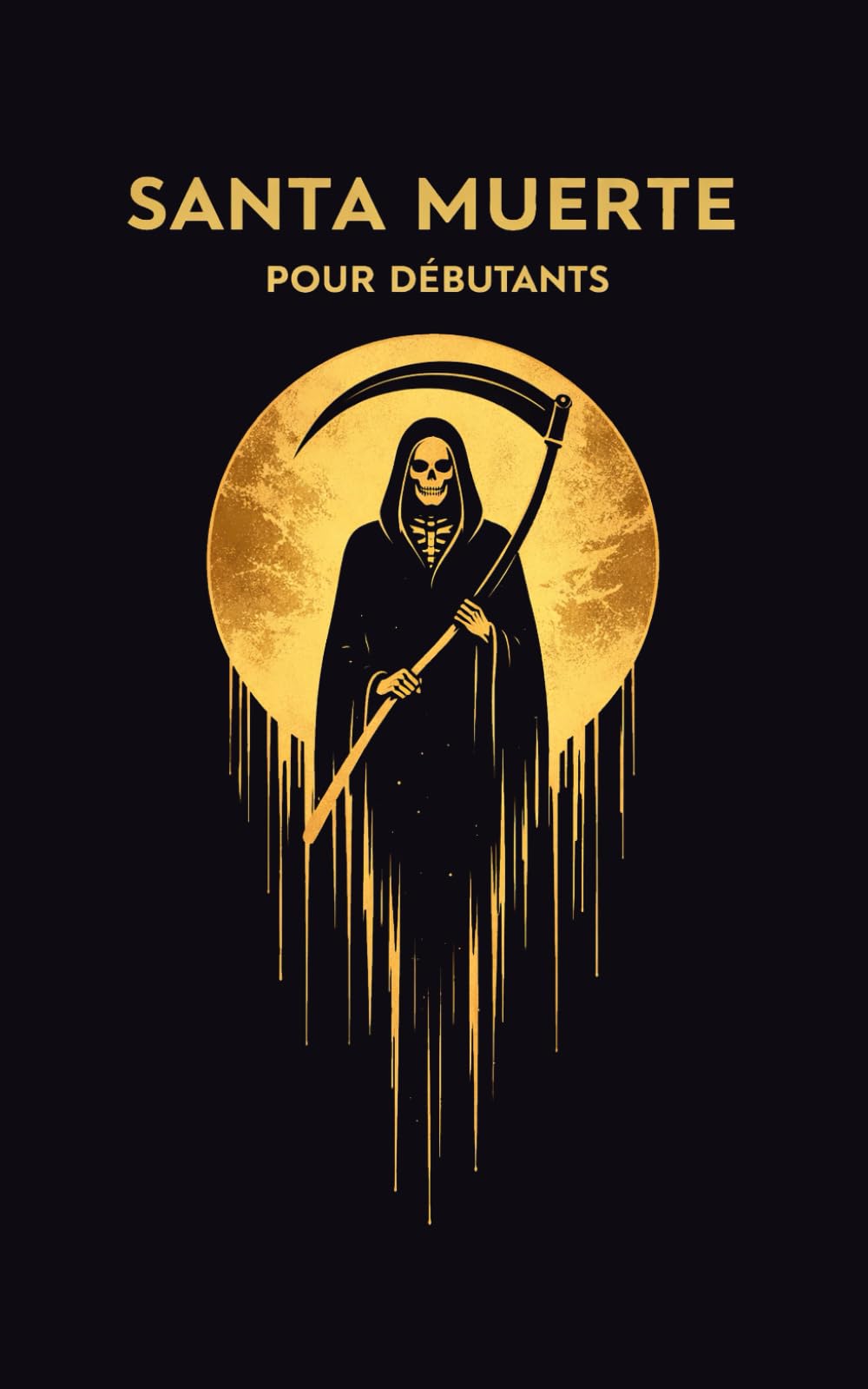 SANTA MUERTE pour débutants: Origines, Sortilèges, Prières