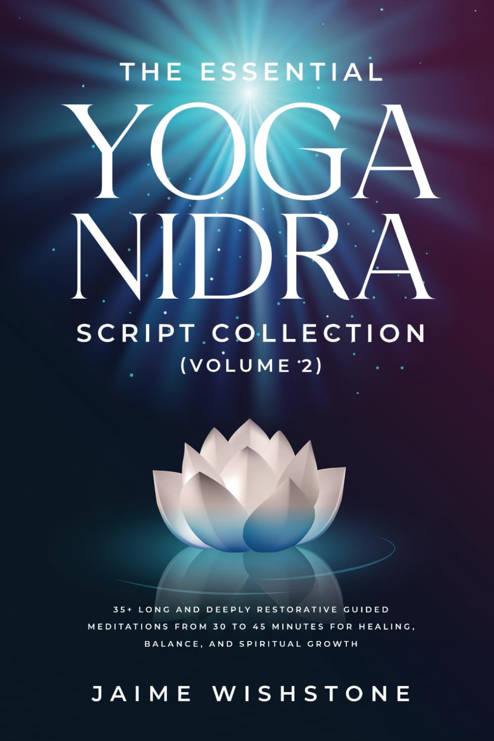 The Essential Yoga Nidra Script Collection (Volume 2): 35+ Long and Deeply Restorative Guided Meditations from 30 to 45 Minutes for Healing, Balance,