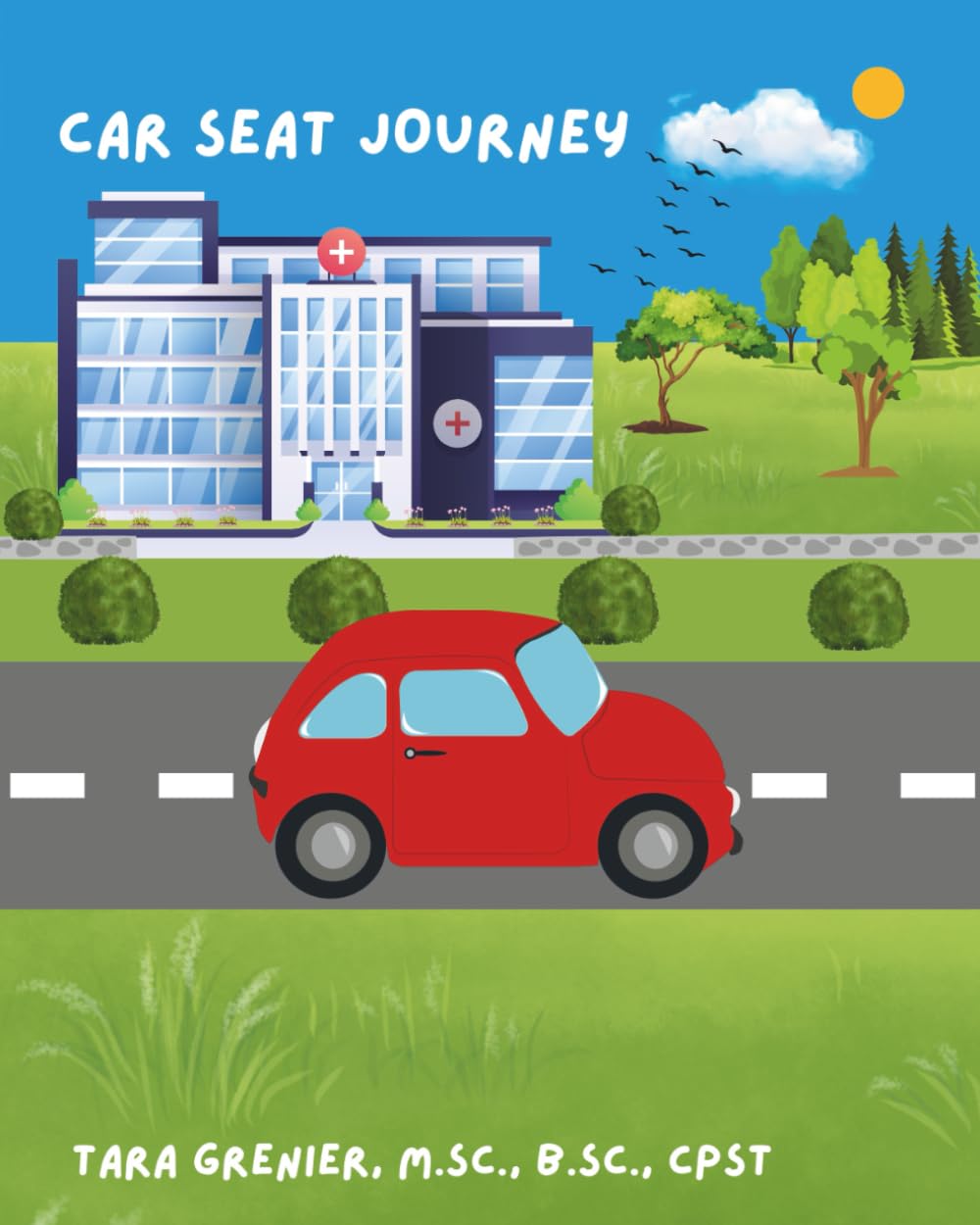 Car Seat Journey: A fun and educational guide to every stage of car seat safety for children, parents and caregivers. | Infant seat, convertible seat, ... and seatbelt safety. | Safe travel in car
