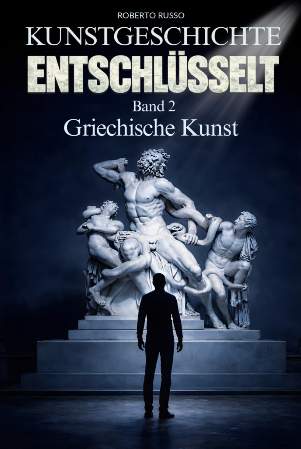Kunstgeschichte Entschlüsselt. Griechische Kunst: Eine erzählerische Reise durch die Bildsprache der archaischen, klassischen und hellenistischen Kunst (Kunst Lesen)