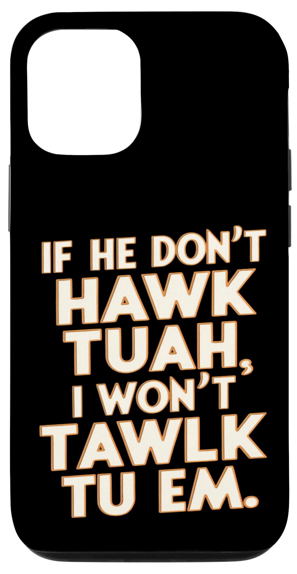iPhone 15 Pro If HE don't Hawk Tuah I won't Tawlk TU EM funny viral meme Case : Cell Phones & Accessories