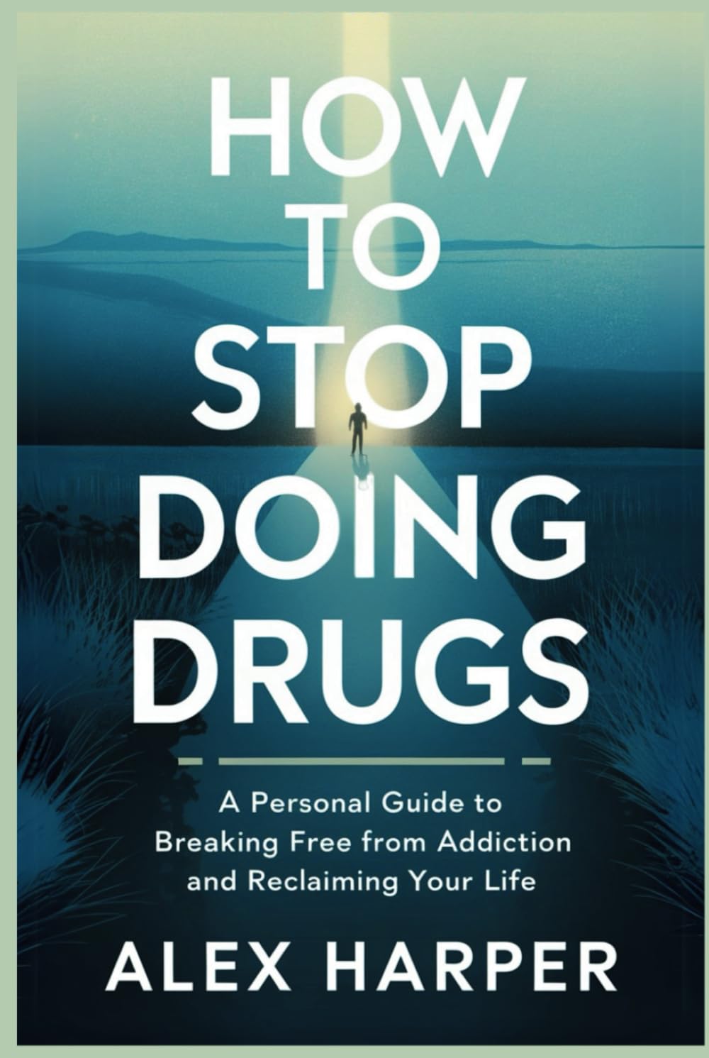 How to Stop Doing Drugs: A Personal Guide to Breaking Free from Addiction and Reclaiming Your Life