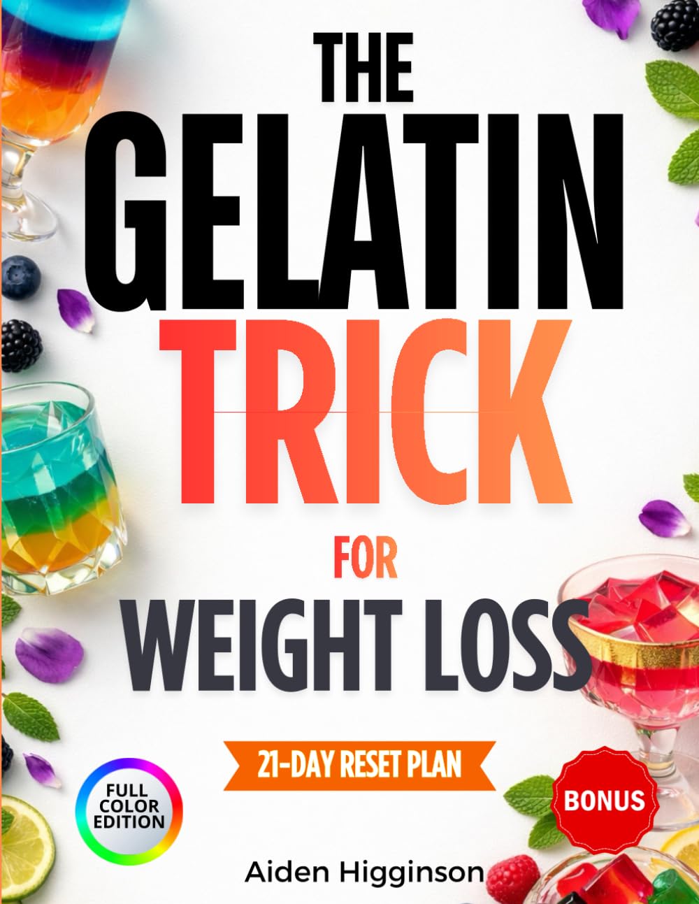 The Gelatin Trick for Weight Loss: A Practical Guide to Appetite Control, Simple Routines, and Sustainable Weight Loss with a 21-Day Reset to Support Satiety, Reduce Cravings, and Stay Consistent