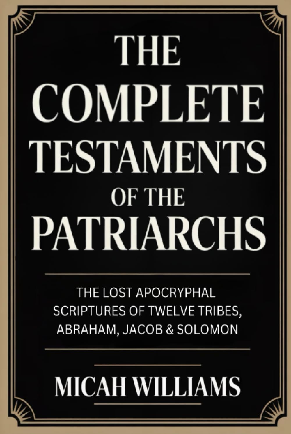 The Complete Testaments of the Patriarchs: The Lost Apocryphal Scriptures of Twelve Tribes, Abraham, Jacob & Solomon (Grapevine Press) (Bible Apocrypha and Gnostic Gospels Collection)
