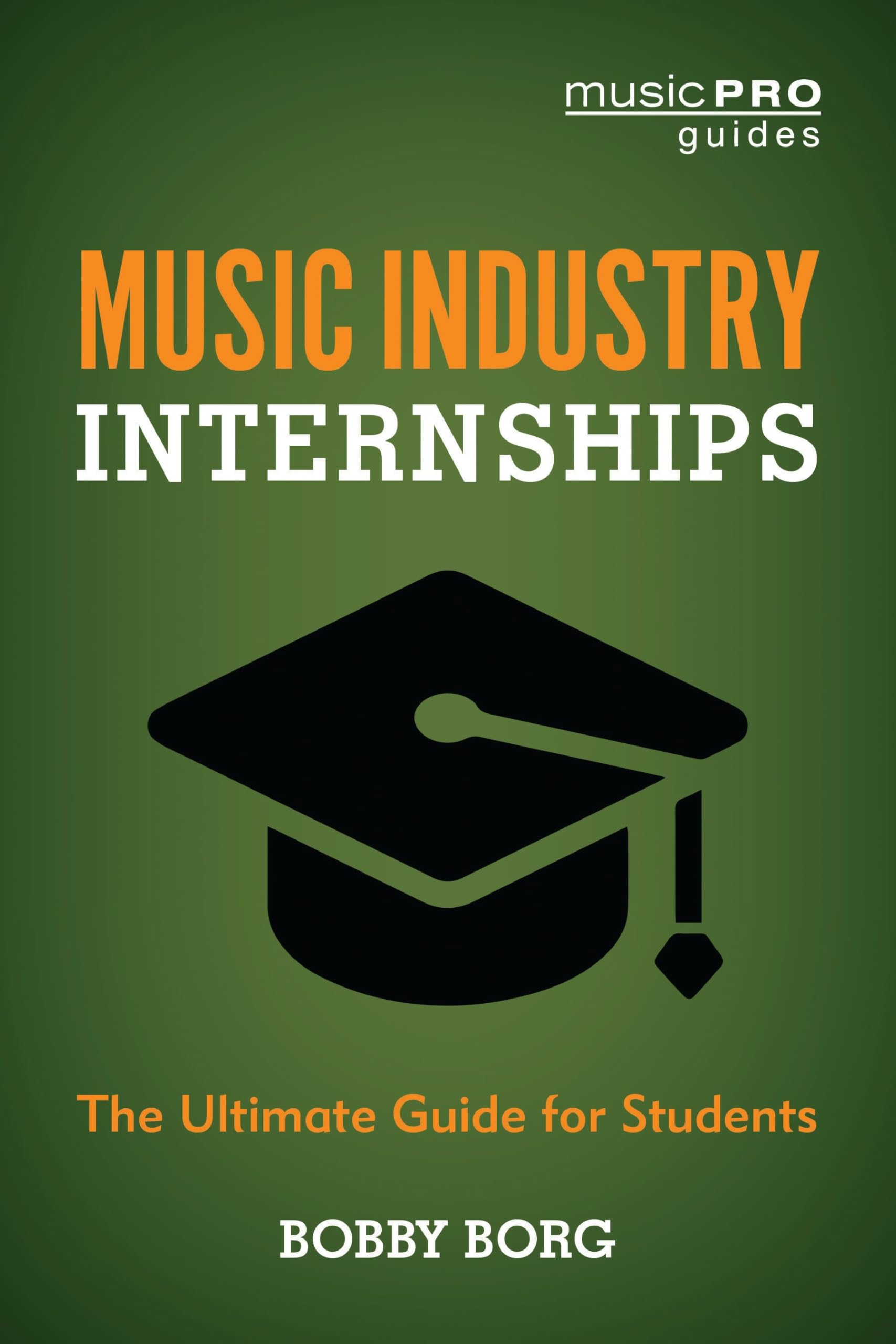 Music Industry Internships: The Ultimate Guide for Students (Music Pro Guides)