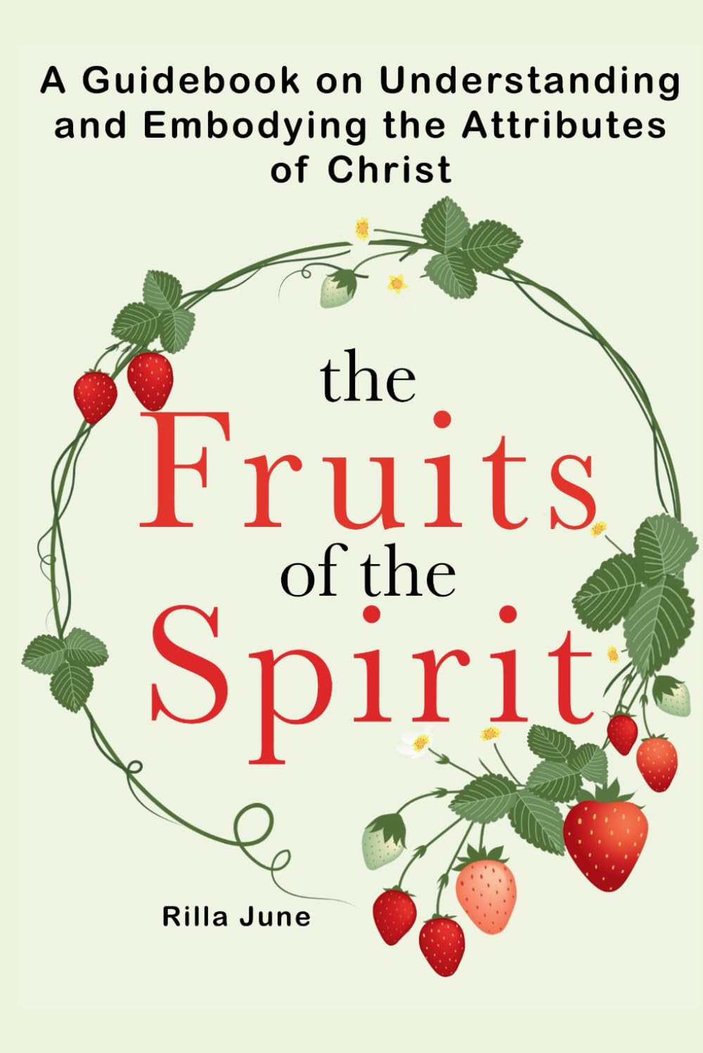 The Fruits of the Spirit: A Guidebook on Understanding and Embodying the Attributes of Christ (The Fruits of the Spirit Companion Books)