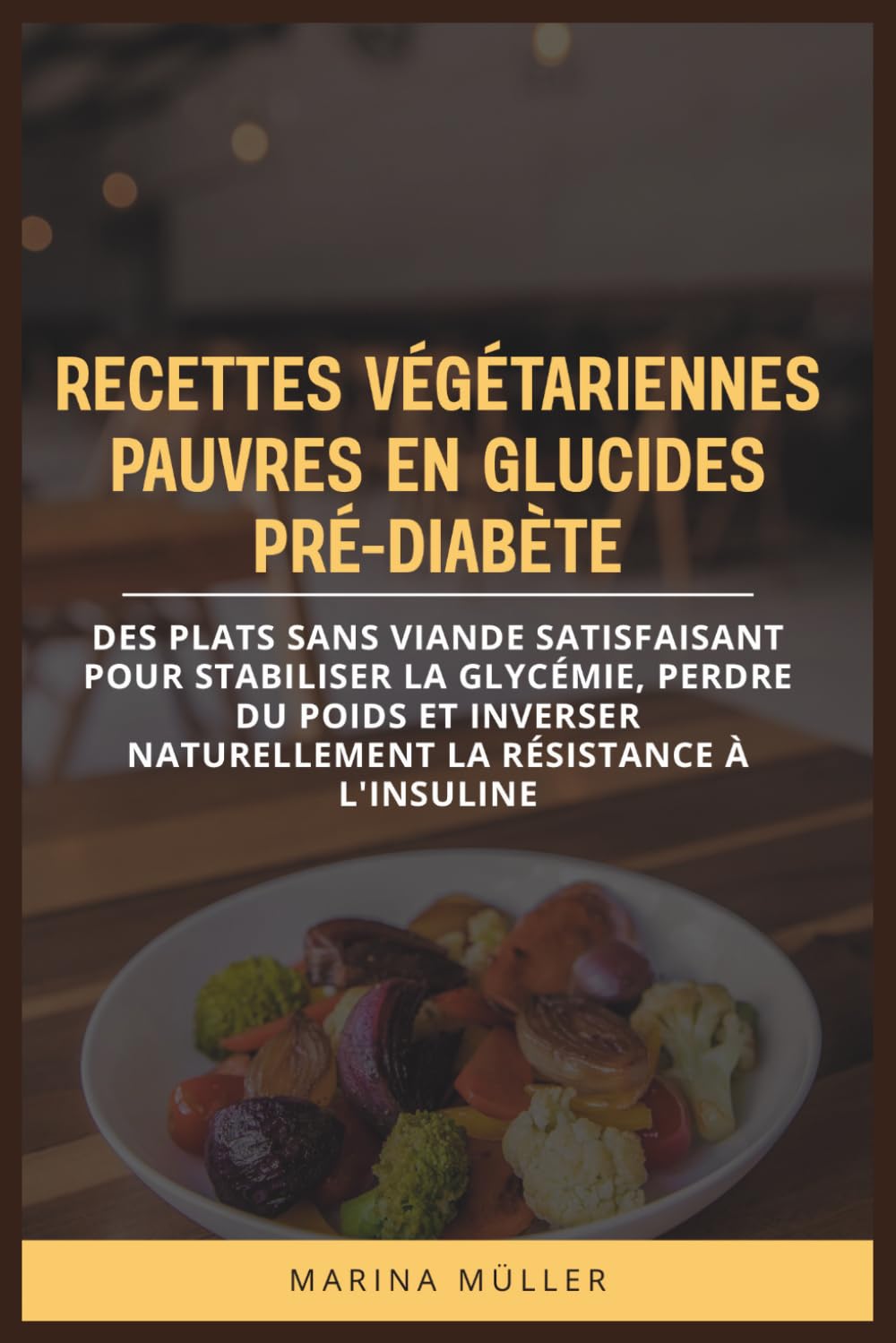 RECETTES VÉGÉTARIENNES PAUVRES EN GLUCIDES PRÉ-DIABÈTE: Des plats sans viande satisfaisant pour stabiliser la glycémie, perdre du poids et inverser naturellement la résistance à l'insuline