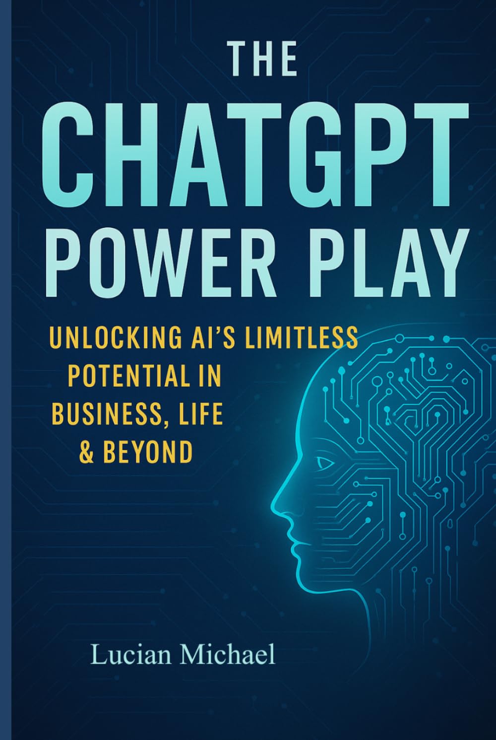 The Chat Gpt Power play: Unlocking Ai’s Limitless Potential in Business, Life, and Beyond.