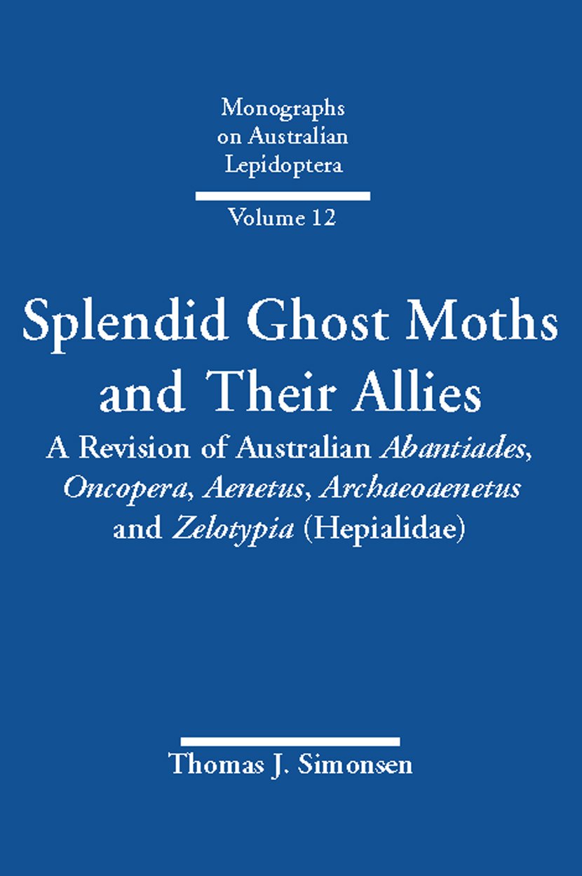 Splendid Ghost Moths and Their Allies: A Revision of Australian Abantiades, Oncopera, Aenetus, Archaeoaenetus and Zelotypia (Hepialidae) (Monographs ... Lepidoptera Series Book 12) (Volume 12)