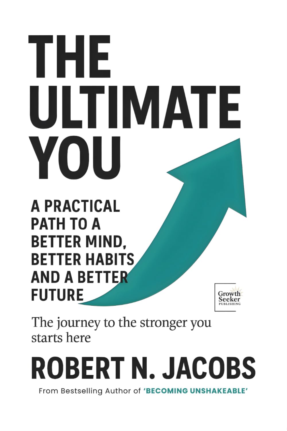The Ultimate You: A Practical Path to a Better Mind, Better Habits and a Better Future. The journey to the stronger you starts here.