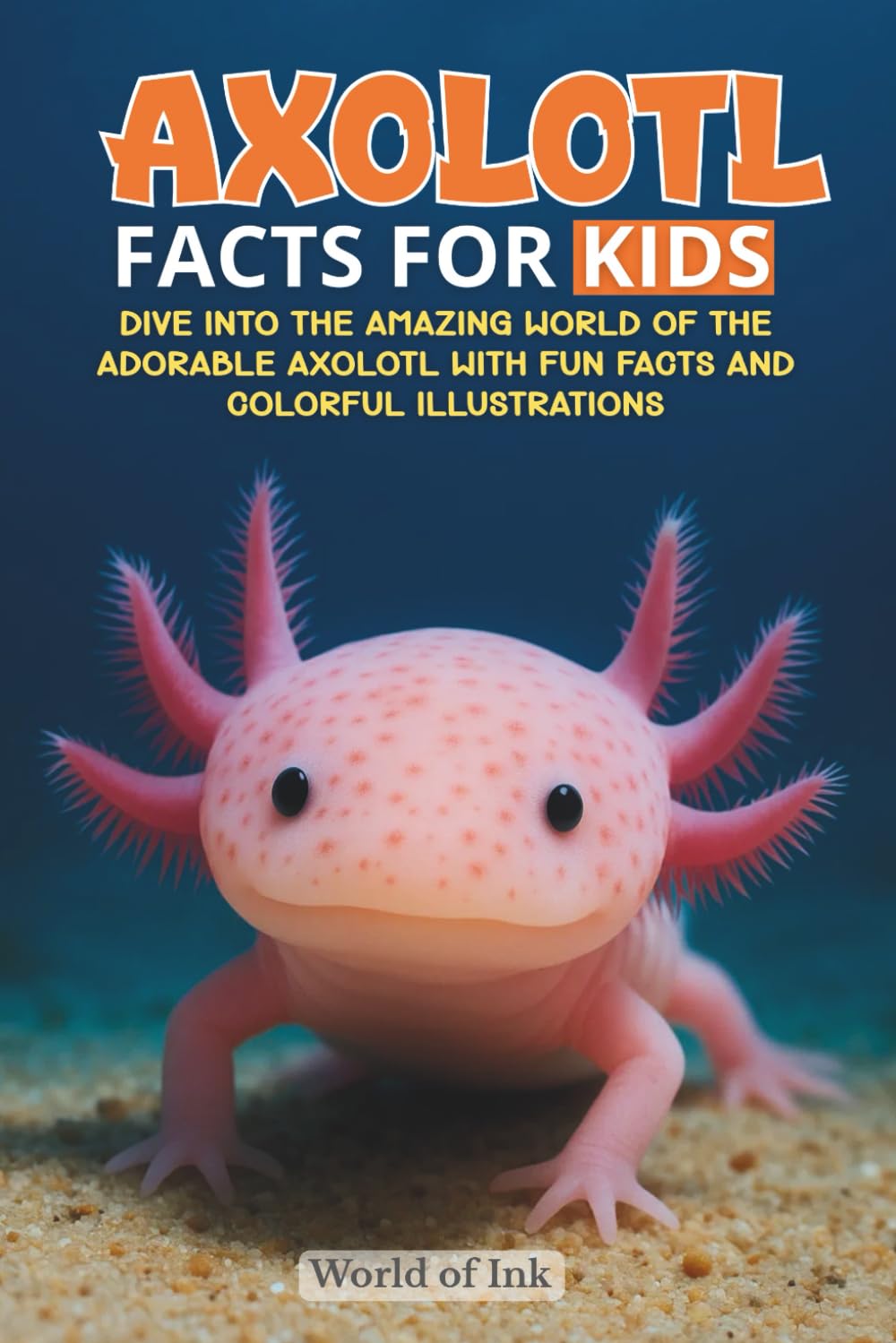 Axolotl Facts for Kids: Dive into the Amazing World of the Adorable Axolotl with Fun Facts and Colorful Illustrations