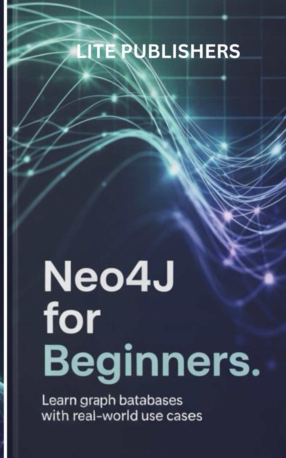 Neo4j for Beginners: Learn Graph Databases with Real-World Use Cases: Master Cypher, Graph Modeling, and Data Science Integration Step by Step (Modern Database Mastery Series)