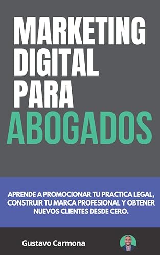 Marketing Digital para Abogados: Aprende a promocionar tu practica legal, construir tu marca profesional y obtener nuevos clientes desde cero