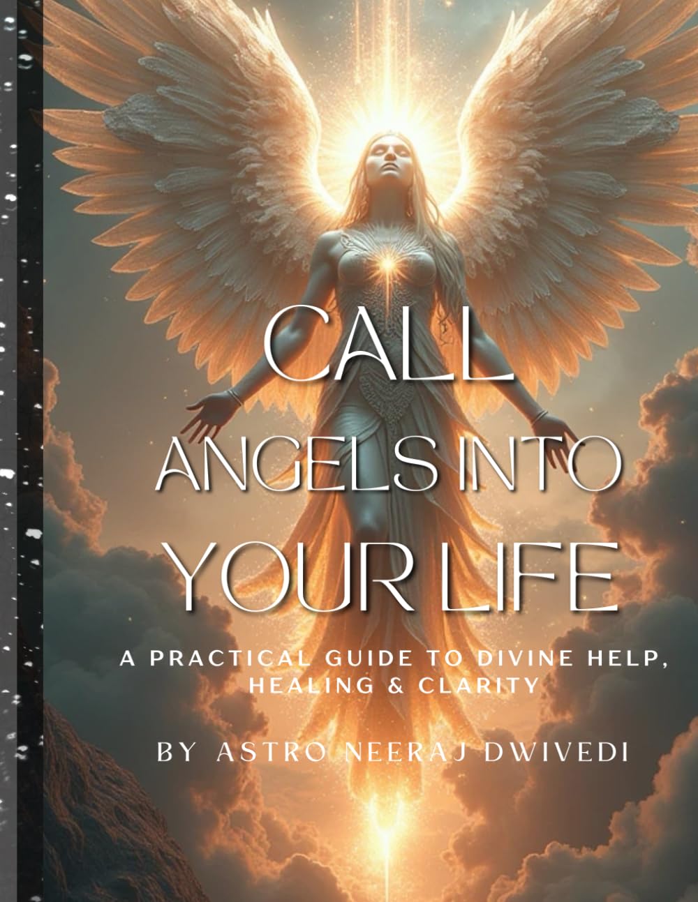 Call Angels Into Your Life: A Practical Guide to Divine Help, Healing & Clarity