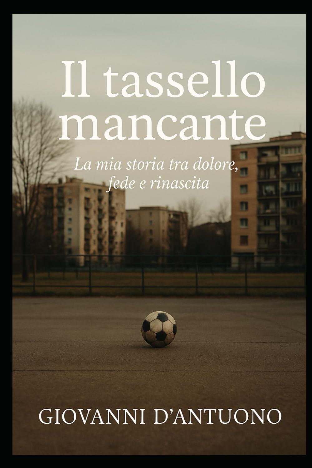Il tassello mancante: La mia storia tra dolore,fede e rinascita