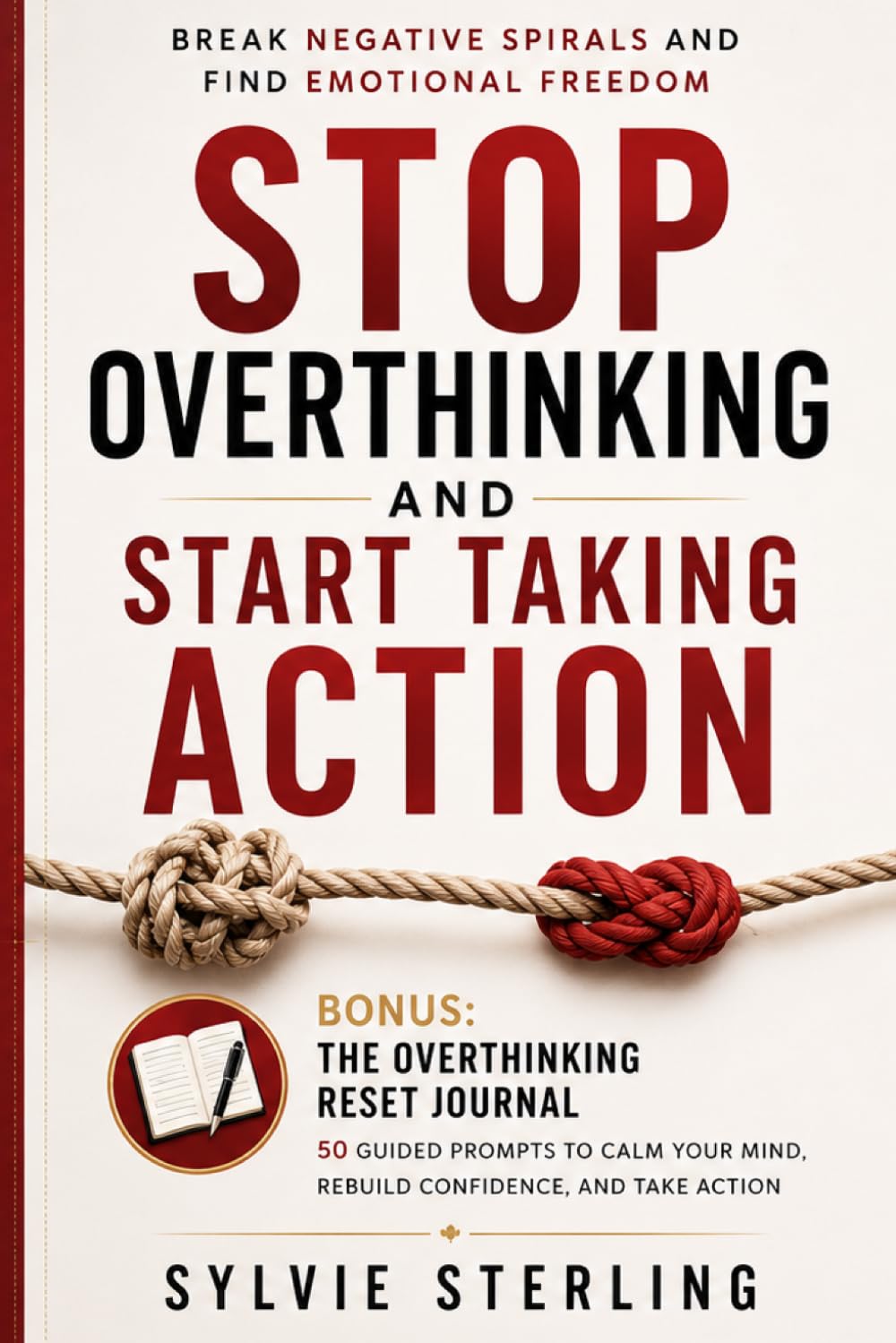 Stop Overthinking and Start Taking Action: Break Negative Spirals and Find Emotional Freedom