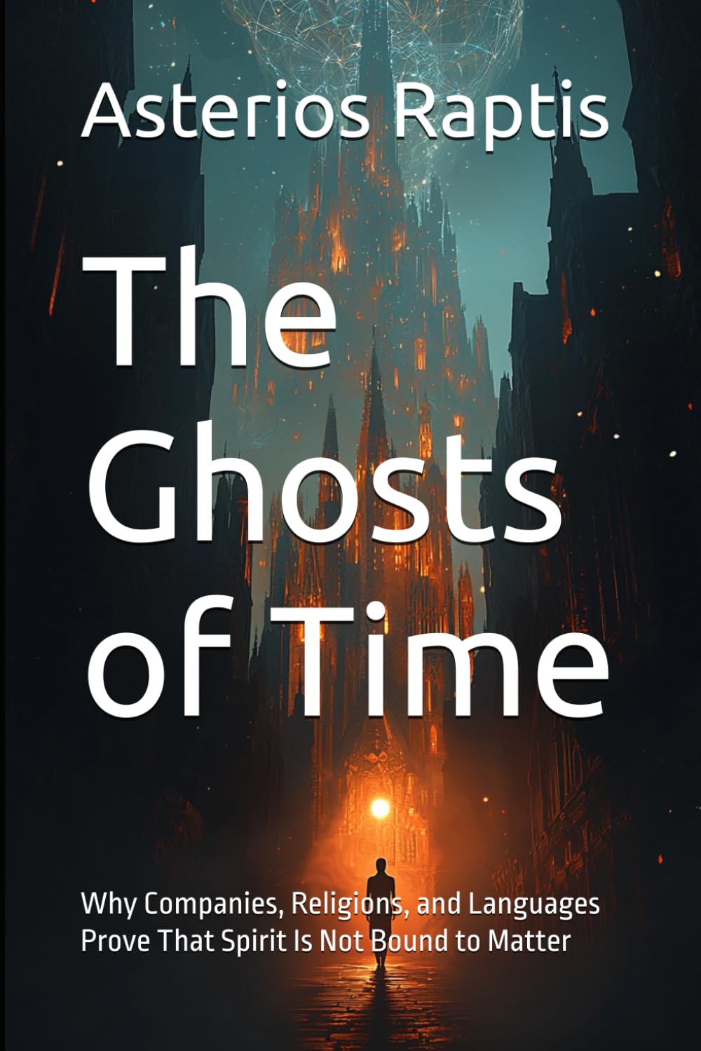 The Ghosts of Time: Why Companies, Religions, and Languages Prove That Spirit Is Not Bound to Matter (The Immortal Pattern)