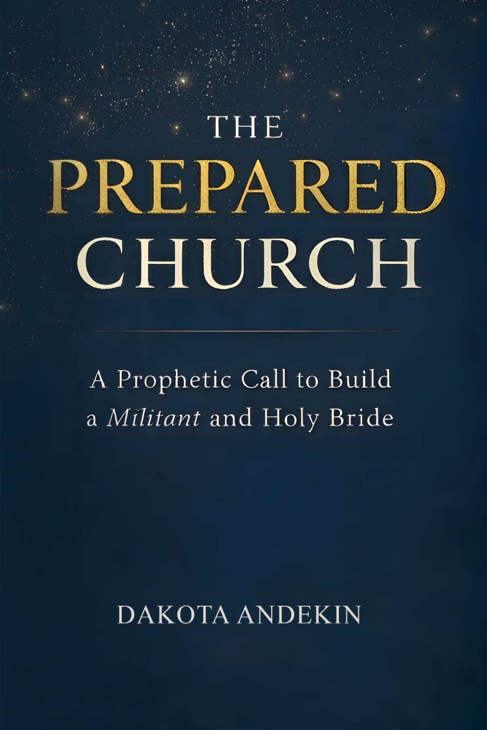 The Prepared Church: A Prophetic Call to Build a Militant and Holy Bride