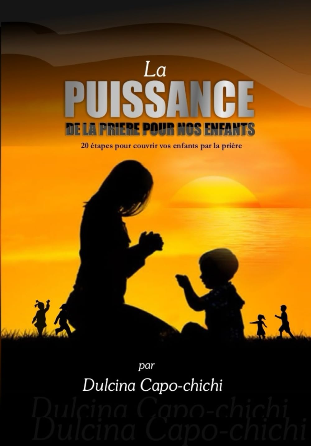 LA PUISSANCE DE LA PRIERE POUR NOS ENFANTS: 20 étapes pour couvrir vos enfants par la prière