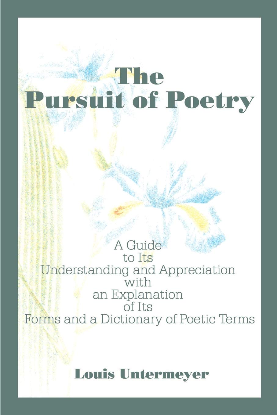 The Pursuit of Poetry: A Guide to Its Understanding and Appreciation with an Explanation of Its Forms and a Dictionary of Poetic Terms