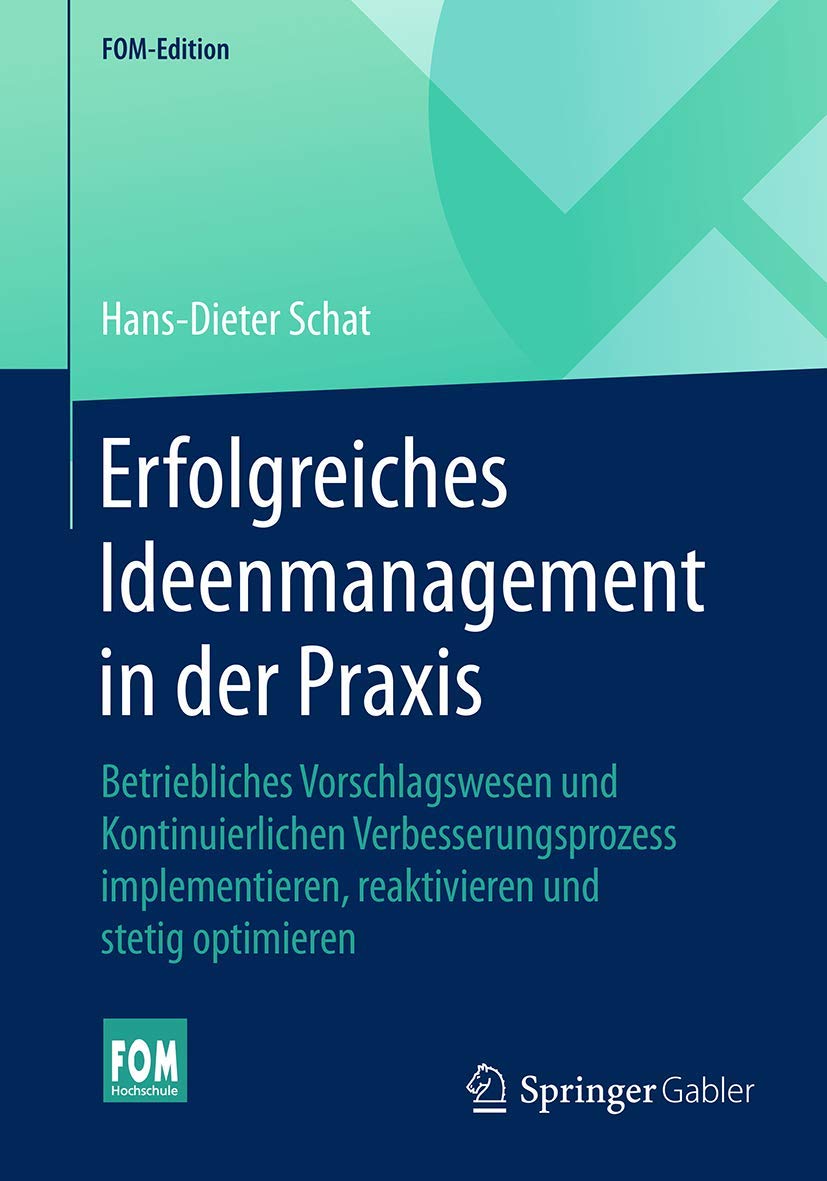 Erfolgreiches Ideenmanagement in der Praxis: Betriebliches Vorschlagswesen und Kontinuierlichen Verbesserungsprozess implementieren, reaktivieren und stetig optimieren (FOM-Edition)