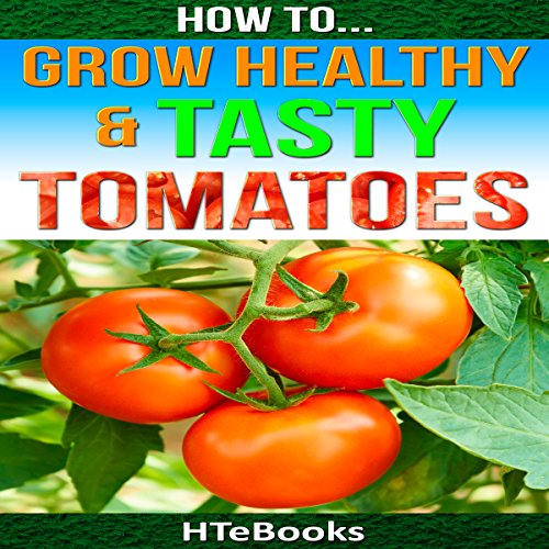 How to Grow Healthy & Tasty Tomatoes Quick Start Guide (Hörbuch
