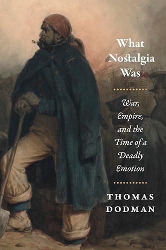 What Nostalgia Was: War, Empire, and the Time of a Deadly Emotion (Chicago Studies in Practices of Meaning)
